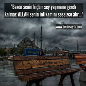 “Bazen senin hiçbir şey yapmana gerek kalmaz; ALLAH senin intikamını sessizce alır…”
