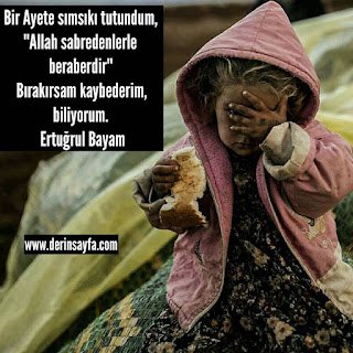 Bir Ayete sımsıkı tutundum, “Allah sabredenlerle beraberdir” Bırakırsam kaybederim,biliyorum.  – Ertuğrul Bayam