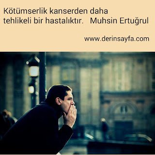 Kötümserlik kanserden daha tehlikeli bir hastalıktır. – Muhsin Ertuğrul