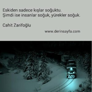 Eskiden sadece kışlar soğuktu. Şimdi ise insanlar soğuk, yürekler soğuk. – Cahit Zarifoğlu
