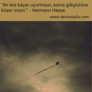 “Bir kez kaçar uçurtması, sonra gökyüzüne küser insan.“ – Hermann Hesse