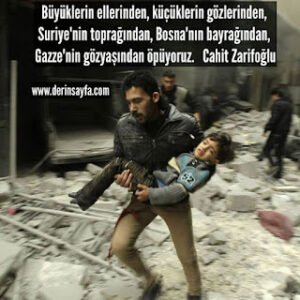 Büyüklerin ellerinden, küçüklerin gözlerinden, Suriye’nin toprağından, Bosna’nın bayrağından.. Cahit Zarifoğlu