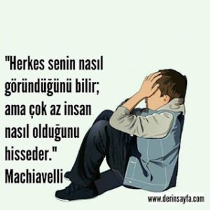 “Herkes senin nasıl göründüğünü bilir; ama çok az insan nasıl olduğunu hisseder.” – Machiavelli