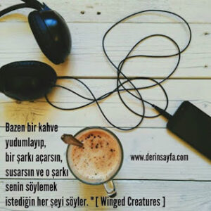 “Bazen bir kahve yudumlayıp, bir şarkı açarsın, susarsın ve o şarkı senin söylemek istediğin her şeyi söyler.”