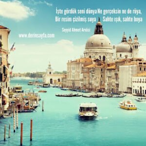 İşte gördük seni dünya, ne gerçeksin ne de rüya, bir resim çizilmiş suya, sahte ışık, sahte boya.. Ahmet Arvasi