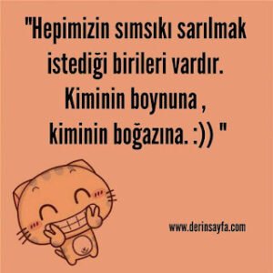 “Hepimizin sımsıkı sarılmak istediği birileri vardır. Kiminin boynuna , kiminin boğazına. :))”