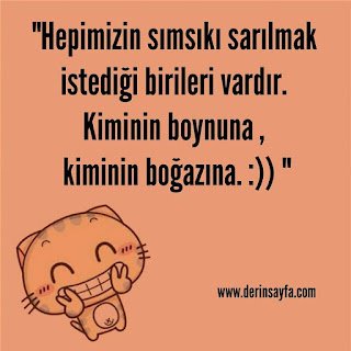 “Hepimizin sımsıkı sarılmak istediği birileri vardır. Kiminin boynuna , kiminin boğazına. :))”