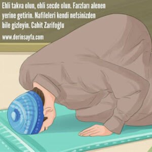 Ehli takva olun, ehli secde olun. Farzları alenen yerine getirin. Nafileleri kendi nefsinizden bile gizleyin. – Cahit Zarifoğlu