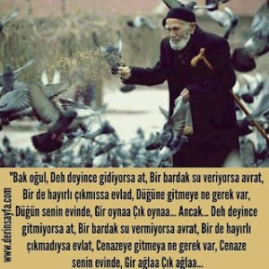 “Bak oğul, Deh deyince gidiyorsa at, Bir bardak su veriyorsa avrat, Bir de hayırlı çıkmıssa evlad..”