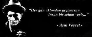 Her gün aklımdan geçiyorsun,
İnsan bir selam verir…! (A.Veysel)