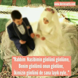 “Rabbim  Nasibimin gönlünü gönlüme, Benim gönlümü onun gönlüne, İkimizin gönlünü de sana layık eyle..”