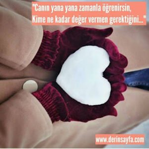 “Canın yana yana zamanla öğrenirsin, kime ne kadar değer vermen gerektiğini…”
