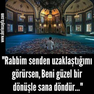 “Rabbim senden uzaklaştığımı görürsen, beni güzel bir dönüşle sana döndür…”