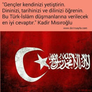 “Gençler kendinizi yetiştirin. Dininizi, tarihinizi ve dilinizi öğrenin. Bu Türk