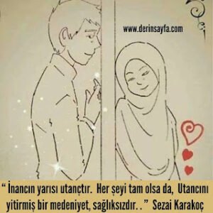 İnancın yarısı utançtır.  Her şeyi tam olsa da, Utancını yitirmiş bir medeniyet, sağlıksızdır. .  Sezai Karakoç