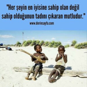 “Her şeyin en iyisine sahip olan değil sahip olduğunun tadını çıkaran mutludur.”