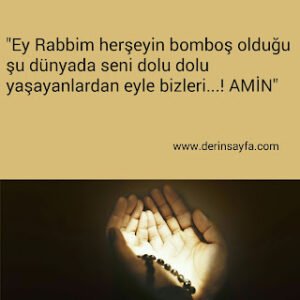 “Ey Rabbim herşeyin bomboş olduğu şu dünyada seni dolu dolu yaşayanlardan eyle bizleri…! AMİN”