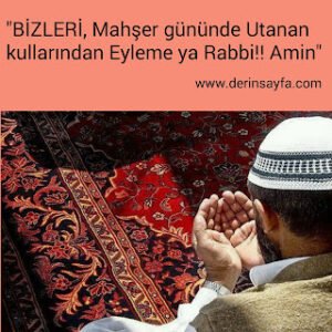 “Bizleri, Mahşer gününde Utanan kullarından Eyleme ya Rabbi!!  Amin”