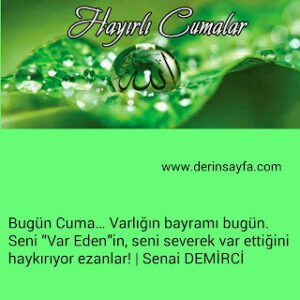 Bugün Cuma… Varlığın bayramı bugün. Seni “Var Eden”in, seni severek var ettiğini haykırıyor ezanlar!  | Senai DEMİRCİ |