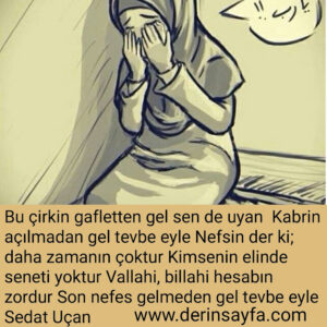 Bu çirkin gafletten gel sen de uyan
Kabrin açılmadan gel tevbe eyle. Sedat Uçan