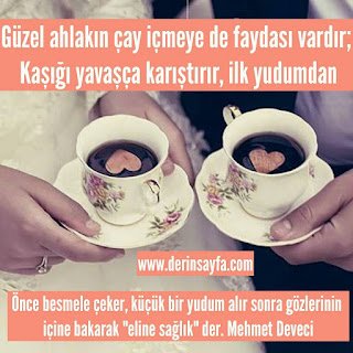 Güzel ahlakın çay içmeye de faydası vardır; Kaşığı yavaşça karıştırır, ilk yudumdan önce.. Mehmet Deveci