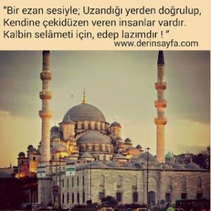 “Bir ezan sesiyle; Uzandığı yerden doğrulup, Kendine çekidüzen veren insanlar vardır. Kalbin selameti için, edep lazımdır..!”