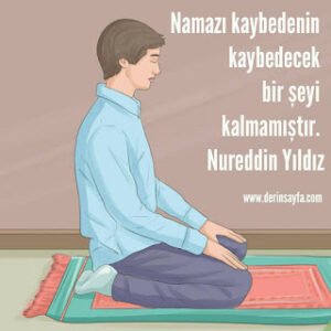 Namazı kaybedenin kaybedecek bir şeyi kalmamıştır. Nureddin Yıldız