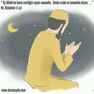 Ey Allah’ım bana verdiğin şeyin sonunda, Senin rızan ve cennetin olsun.  Hz. Ebubekir (r.a)