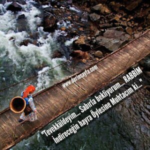 “Tevekküldeyim… Sabırla bekliyorum… RABBİM İndireceğin hayra Öylesine Muhtacım ki…”