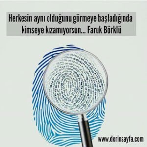 Herkesin aynı olduğunu görmeye başladığındakimseye kızamıyorsun… Faruk Börklü