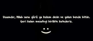 Duamdır;
Allah sana yürü ya kulum desin ve
yolun hep bende bitsin..