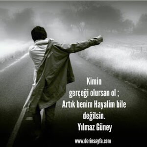 Kimin gerçeği olursan ol; Artık benim Hayalim bile değilsin. – Yılmaz Güney