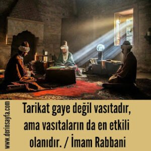 Tarikat gaye değil vasıtadır, ama vasıtaların da en etkili olanıdır. – İmamı Rabbani