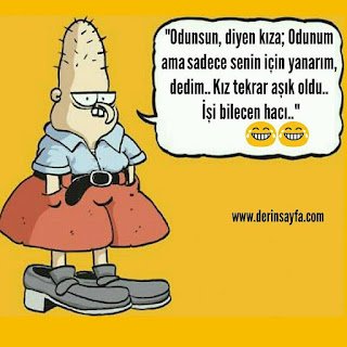 “Odunsun, diyen kıza; Odunum ama sadece senin için yanarım, dedim.. Kız tekrar aşık oldu.. İşi bilecen hacı..”