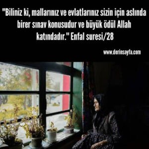 ”Biliniz ki, mallarınız ve evlatlarınız sizin için aslında birer sınav konusudur ve büyük ödül Allah katındadır.”