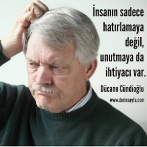 İnsanın sadece hatırlamaya değil, unutmaya da ihtiyacı var. Dücane Cündioğlu
