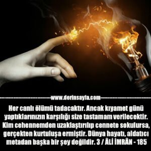 Her canlı ölümü tadacaktır. Ancak kıyamet günü yaptıklarınızın karşılığı size tastamam verilecektir. ÂLİ İMRÂN – 185