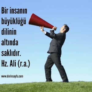 Bir insanın büyüklüğü dilinin altında saklıdır. Hz. Ali (r.a.)