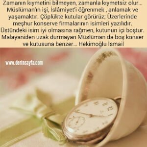 Zamanın kıymetini bilmeyen, zamanla kıymetsiz olur… Müslüman’ın işi, İslâmiyet’i öğrenmek. Hekimoğlu İsmail