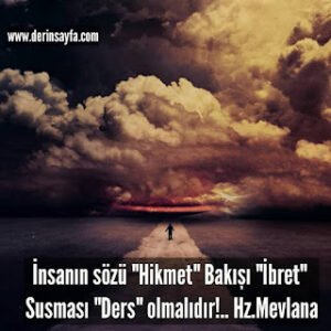 İnsanın sözü “Hikmet” Bakışı “İbret” Susması “Ders” olmalıdır!… Hz.Mevlana