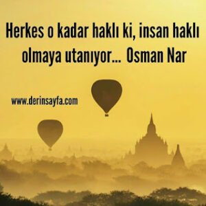 Herkes o kadar haklı ki, insan haklı olmaya utanıyor…  – Osman Nar