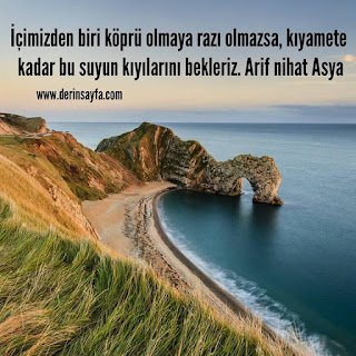 İçimizden biri köprü olmaya razı olmazsa, kıyamete kadar bu suyun kıyılarını bekleriz. Arif Nihat Asya