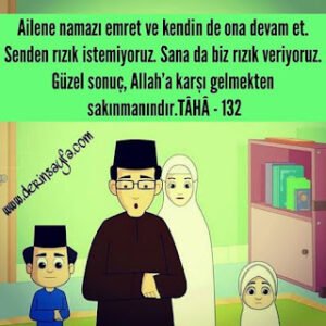 Ailene namazı emret ve kendin de ona devam et. Senden rızık istemiyoruz. Sana da biz rızık veriyoruz. TÂHÂ – 132