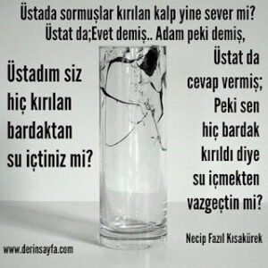 Sen hiç bardak kırıldı diye, su içmekten vazgeçtin mi? Necip Fazıl Kısakürek