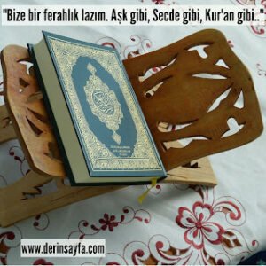 “Bize bir ferahlık lazım. Aşk gibi, Secde gibi, Kur’an gibi..”