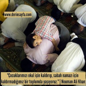 “Çocuklarımızı okul için kaldırıp, sabah namazı için kaldırmadığımız bir toplumda yaşıyoruz.”