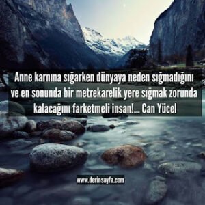 Anne karnına sığarken dünyaya neden sığmadığını ve en sonunda bir metrekarelik yere sığmak.. Can Yücel