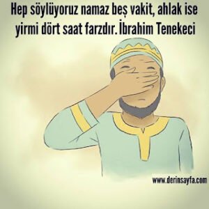 Hep söylüyoruz namaz beş vakit, ahlak ise yirmi dört saat farzdır. İbrahim Tenekeci