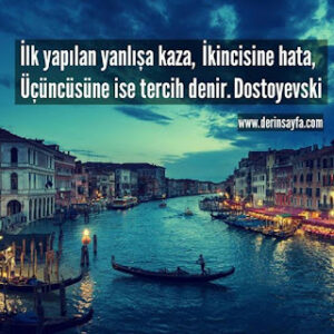 İlk yapılan yanlışa kaza, İkincisine hata,  Üçüncüsüne ise tercih denir. – Dostoyevski