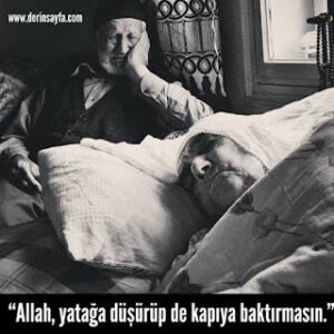 “Allah, yatağa düşürüp de kapıya baktırmasın.”